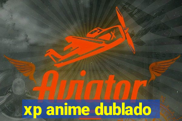 xp anime dublado